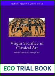 Virgin Sacrifice in Classical Art: Women, Agency, and the Trojan War (Routledge Research in Gender and Art)