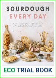 Sourdough Every Day: Your Guide to Using Active and Discard Starter for Artisan Bread, Rolls, Pasta, Sweets and More
