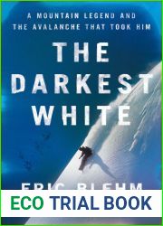 The Darkest White: A Mountain Legend and the Avalanche That Took Him