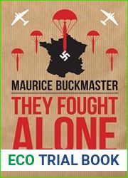 They Fought Alone: The True Story of SOE|s Agents in Wartime France