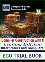 Compiler Construction with C: Crafting Efficient Interpreters and Compilers (Computer Science Fundamentals)