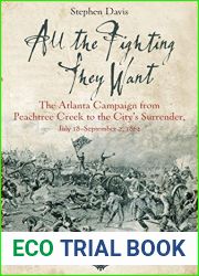 All the Fighting They Want: The Atlanta Campaign from Peachtree Creek to the City|s Surrender, July 18-September 2, 1864 (Emerging Civil War Series)