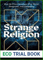 Strange Religion: How the First Christians Were Weird, Dangerous, and Compelling