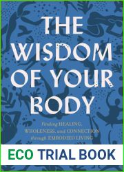 The Wisdom of Your Body: Finding Healing, Wholeness, and Connection through Embodied Living