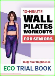 10 Minute Wall Pilates Workouts for Seniors: The Complete Illustrated Guide of 50+ Wall Exercises that Elderly of Any Level Can Do Step-by-Step at Home