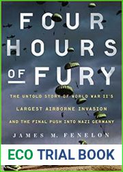 Four Hours of Fury: The Untold Story of World War II|s Largest Airborne Invasion and the Final Push into Nazi Germany