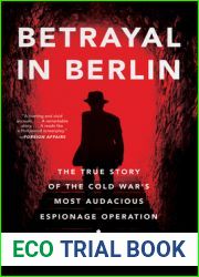 Betrayal in Berlin: The True Story of the Cold War|s Most Audacious Espionage Operation