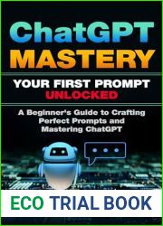 ChatGPT Mastery Your First Prompt Unlocked : A Beginner|s Guide to Crafting Perfect Prompts and Mastering ChatGPT