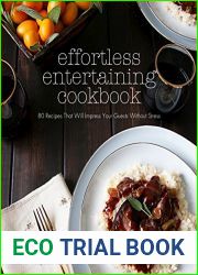 Effortless Entertaining Cookbook: 80 Recipes That Will Impress Your Guests Without Stress