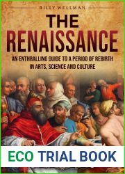 The Renaissance: An Enthralling Guide to a Period of Rebirth in Arts, Science and Culture (Historical Periods)