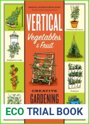 Vertical Vegetables and Fruit: Creative Gardening Techniques for Growing Up in Small Spaces