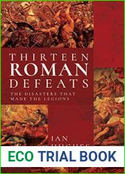 Thirteen Roman Defeats: The Disasters That Made The Legions