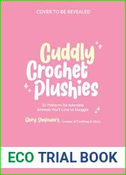 Cuddly Crochet Plushies: 30 Patterns for Adorable Animals You|ll Love to Snuggle