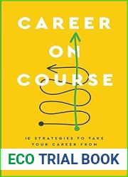 Career on Course: 10 Strategies to Take Your Career from Accidental to Intentional