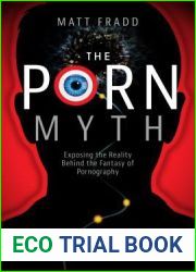 The Porn Myth: Exposing the Reality Behind the Fantasy of Pornography