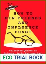 How to Win Friends and Influence Fungi: Collected Quirks of Science, Tech, Engineering, and Math from Nerd Nite