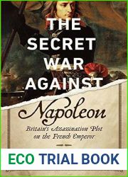 The Secret War Against Napoleon: Britain|s Assassination Plot on the French Emperor