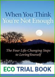 When You Think You|re Not Enough: The Four Life-Changing Steps to Loving Yourself