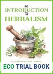 An Introduction to Herbalism: Step into Nature|s Healing - From Growing Your Own Medicine to Crafting Herbal Teas for Vibrant Well-being (Herbalism and Natural Remedies for Beginners Book 1)