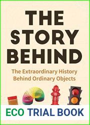 The Story Behind: The Extraordinary History Behind Ordinary Objects