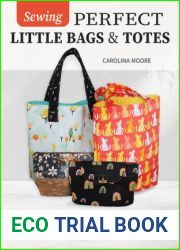 Sewing Perfect Little Bags and Totes: Fine-Tuning Essential Techniques from Cutting Out to Hardware (Landauer) 18 Projects and Tutorials for Adding Zippers, Pockets, Handles, Clasps, and More