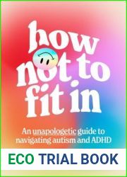 How Not to Fit In: An Unapologetic Guide to Navigating Autism and ADHD