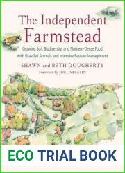 The Independent Farmstead: Growing Soil, Biodiversity, and Nutrient-Dense Food with Grassfed Animals and Intensive Pasture Management