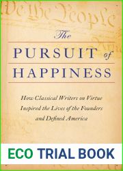 The Pursuit of Happiness: How Classical Writers on Virtue Inspired the Lives of the Founders and Defined America