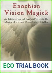 Enochian Vision Magick: An Introduction and Practical Guide to the Magick of Dr. John Dee and Edward Kelley