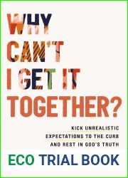 Why Can|t I Get It Together?: Kick Unrealistic Expectations to the Curb and Rest in God|s Truth