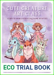 Cute Creature Art Class: Enchanting Anime Beasties - Learn to Draw over 50 Magical Monsters