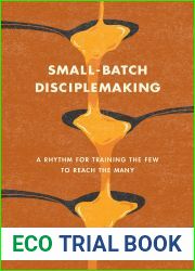 Small-Batch Disciplemaking: A Rhythm for Training the Few to Reach the Many