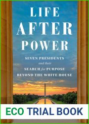 Life After Power: Seven Presidents and Their Search for Purpose Beyond the White House
