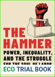 The Hammer: Power, Inequality, and the Struggle for the Soul of Labor