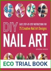 DIY Nail Art: Easy, Step-by-Step Instructions for 75 Creative Nail Art Designs