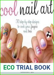 Cool Nail Art: 30 Step-by-Step Designs to Rock Your Fingers and Toes