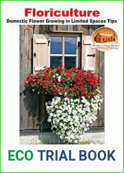 Floriculture - Domestic Flower Growing in Limited Spaces Tips (Gardening Series Book 44)