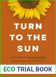 Turn to the Sun: Your Guide to Release Stress and Cultivate Better Health Through Nature