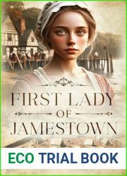 First Lady of Jamestown: A Historical Romance Based on the Life and Adventures of Anne Burras, the First Englishwoman to Survive the New World