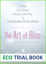 The Art of Bliss: Finding Your Center, Getting in the Flow, and Creating the Life You Desire