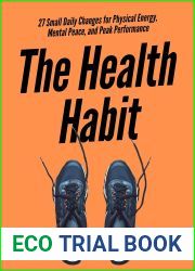 The Health Habit: 27 Small Daily Changes for Physical Energy, Mental Peace, and Peak Performance (Mental and Emotional Abundance Book 11)