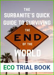 The Surbanite|s Quick Guide to Surviving the End of the World: Unconventional and controversial ideas to surviving riots, civil war, and nuclear war.
