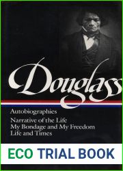 Autobiographies: Narrative of the Life of Frederick Douglass My Bondage and My Freedom Life and Times of Frederick Douglass