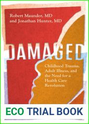 Damaged: Childhood Trauma, Adult Illness, and the Need for a Health Care Revolution