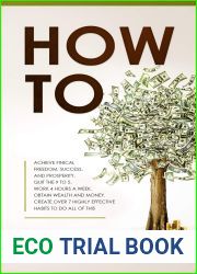 How To: Achieve Finical Freedom, Success, and Prosperity. Quit the 9 to 5. Work 4 Hours a Week. Obtain Wealth and Money. Create over 7 Highly Effective Habits to Do All of This