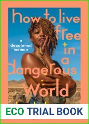 How to Live Free in a Dangerous World: A Decolonial Memoir