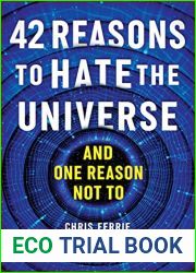 42 Reasons to Hate the Universe: (And One Reason Not To)