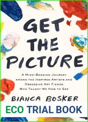 Get the Picture: A Mind-Bending Journey Among the Inspired Artists and Obsessive Art Fiends Who Taught Me How to See