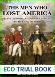 The Men Who Lost America: British Leadership, the American Revolution and the Fate of the Empire (Lewis Walpole Series in Eighteenth-Century Culture and History)