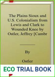 The Plains Sioux and U.S. Colonialism from Lewis and Clark to Wounded Knee by Ostler, Jeffrey [Cambridge University Press, 2004] (Paperback) [Paperback]